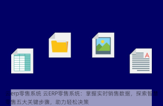 云erp零售系统 云ERP零售系统：掌握实时销售数据，探索智慧零售五大关键步骤，助力轻松决策