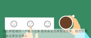 怎么样管理好一个食品仓库 提高食品仓库管理效率，规范品质，让食品更安全放心