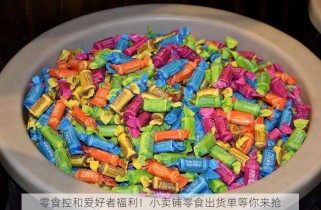 零食控和爱好者福利！小卖铺零食出货单等你来抢
