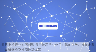 零售批发行业如何对账 零售批发行业电子对账的优势、操作步骤、差错避免及处理技巧详解