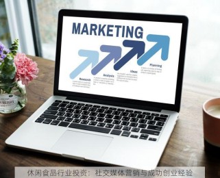 休闲食品行业投资：社交媒体营销与成功创业经验