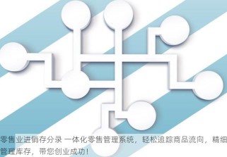 零售业进销存分录 一体化零售管理系统，轻松追踪商品流向，精细管理库存，带您创业成功！