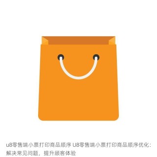 u8零售端小票打印商品顺序 U8零售端小票打印商品顺序优化：解决常见问题，提升顾客体验