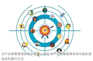水产品销售管理系统功能怎么实现 水产品销售管理系统功能实施指南和操作方法