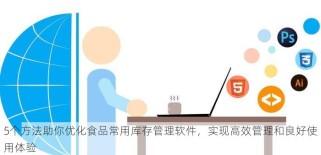 5个方法助你优化食品常用库存管理软件，实现高效管理和良好使用体验