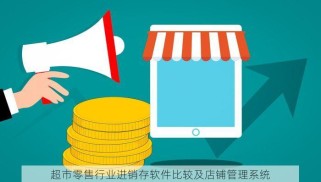 超市零售行业进销存软件比较及店铺管理系统