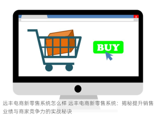 远丰电商新零售系统怎么样 远丰电商新零售系统：揭秘提升销售业绩与商家竞争力的实战秘诀