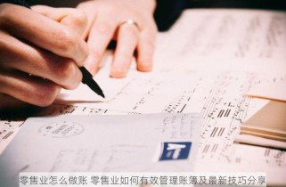 零售业怎么做账 零售业如何有效管理账簿及最新技巧分享