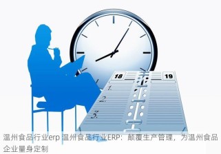 温州食品行业erp 温州食品行业ERP：颠覆生产管理，为温州食品企业量身定制