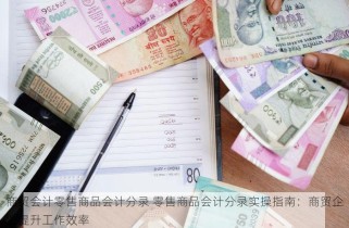 商贸会计零售商品会计分录 零售商品会计分录实操指南：商贸企业提升工作效率