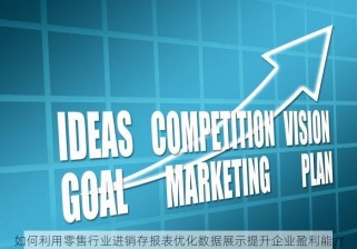 如何利用零售行业进销存报表优化数据展示提升企业盈利能力