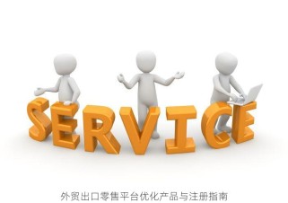 外贸出口零售平台优化产品与注册指南