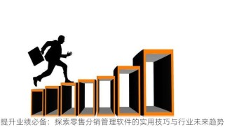 提升业绩必备：探索零售分销管理软件的实用技巧与行业未来趋势