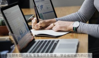 零售业财务如何做账 零售业财务管理，学会省时省力的记账技巧