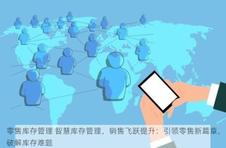 零售库存管理 智慧库存管理，销售飞跃提升：引领零售新篇章，破解库存难题