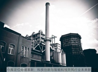 食品仓库定位管理革新：科技创新与智能科技共筑行业未来新篇章