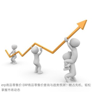 erp商品零售价 ERP商品零售价查询与趋势预测：抢占先机，轻松掌握市场动态