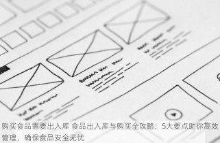 购买食品需要出入库 食品出入库与购买全攻略：5大要点助你高效管理，确保食品安全无忧
