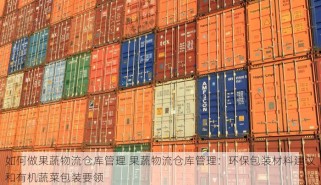 如何做果蔬物流仓库管理 果蔬物流仓库管理：环保包装材料建议和有机蔬菜包装要领