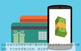 批发零售行业财务软件哪个最好用 哪个批发零售行业财务软件最适用，专为批发零售业定制，满足需求