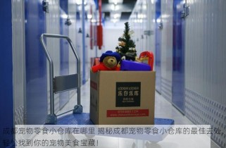 成都宠物零食小仓库在哪里 揭秘成都宠物零食小仓库的最佳去处，轻松找到你的宠物美食宝藏！