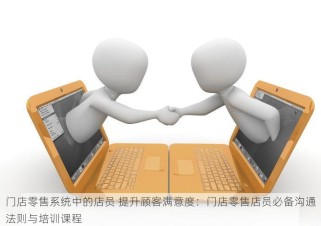 门店零售系统中的店员 提升顾客满意度：门店零售店员必备沟通法则与培训课程
