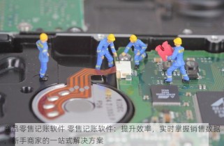 商品零售记账软件 零售记账软件：提升效率，实时掌握销售数据，新手商家的一站式解决方案