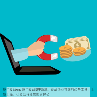 厦门食品erp 厦门食品ERP系统：食品企业管理的必备工具，全新上线，让食品行业管理更轻松