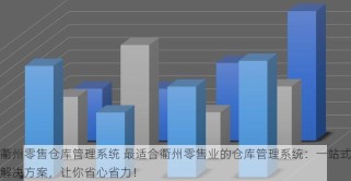 衢州零售仓库管理系统 最适合衢州零售业的仓库管理系统：一站式解决方案，让你省心省力！