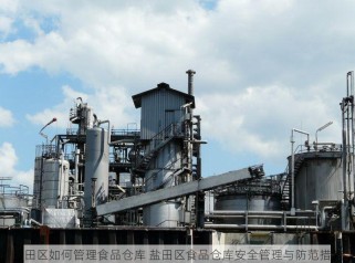 盐田区如何管理食品仓库 盐田区食品仓库安全管理与防范措施
