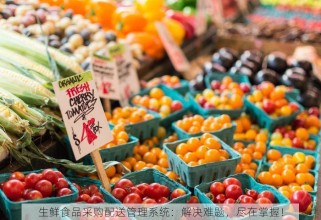 生鲜食品采购配送管理系统：解决难题，尽在掌握！