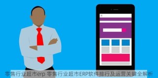 零售行业超市erp 零售行业超市ERP软件排行及运营关键全解析
