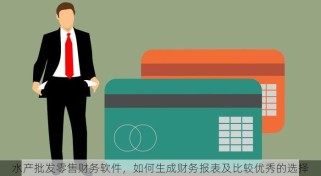 水产批发零售财务软件，如何生成财务报表及比较优秀的选择