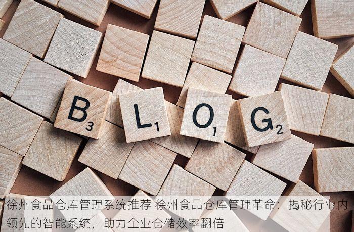 徐州食品仓库管理系统推荐 徐州食品仓库管理革命：揭秘行业内领先的智能系统，助力企业仓储效率翻倍