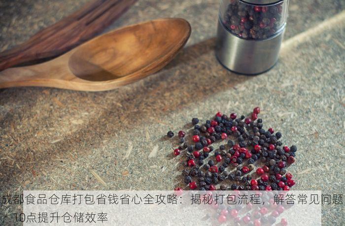成都食品仓库打包省钱省心全攻略：揭秘打包流程，解答常见问题，10点提升仓储效率