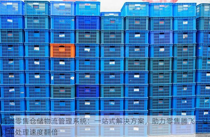 嘉兴零售仓储物流管理系统：一站式解决方案，助力零售腾飞，让订单处理速度翻倍