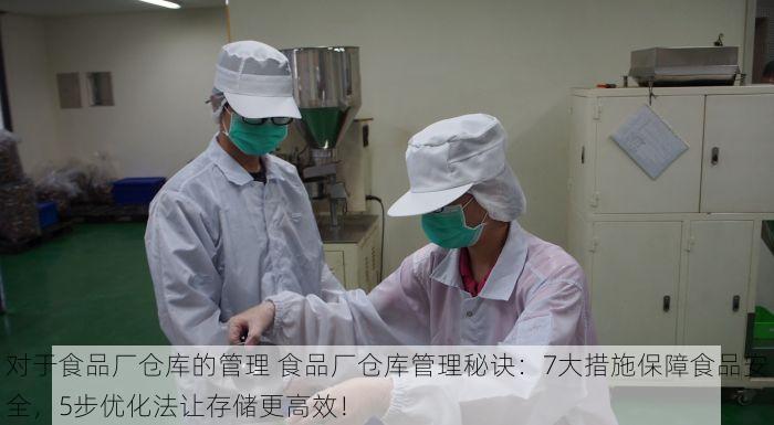 对于食品厂仓库的管理 食品厂仓库管理秘诀：7大措施保障食品安全，5步优化法让存储更高效！