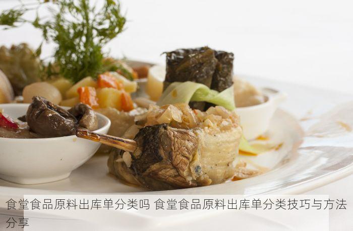 食堂食品原料出库单分类吗 食堂食品原料出库单分类技巧与方法分享