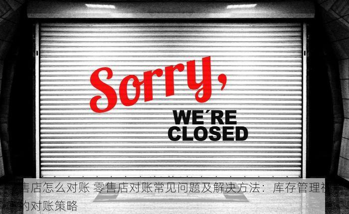 零售店怎么对账 零售店对账常见问题及解决方法：库存管理视角下的对账策略