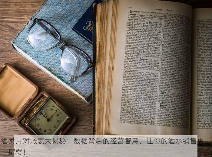 酒类月对账表大揭秘：数据背后的经营智慧，让你的酒水销售更上一层楼！