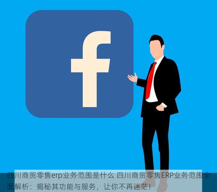 四川商贸零售erp业务范围是什么 四川商贸零售ERP业务范围全面解析：揭秘其功能与服务，让你不再迷茫！