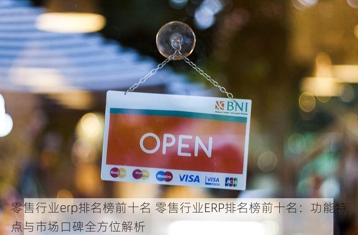 零售行业erp排名榜前十名 零售行业ERP排名榜前十名：功能特点与市场口碑全方位解析