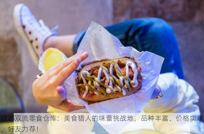 成都双流零食仓库：美食猎人的味蕾挑战地，品种丰富、价格实惠，好友力荐！