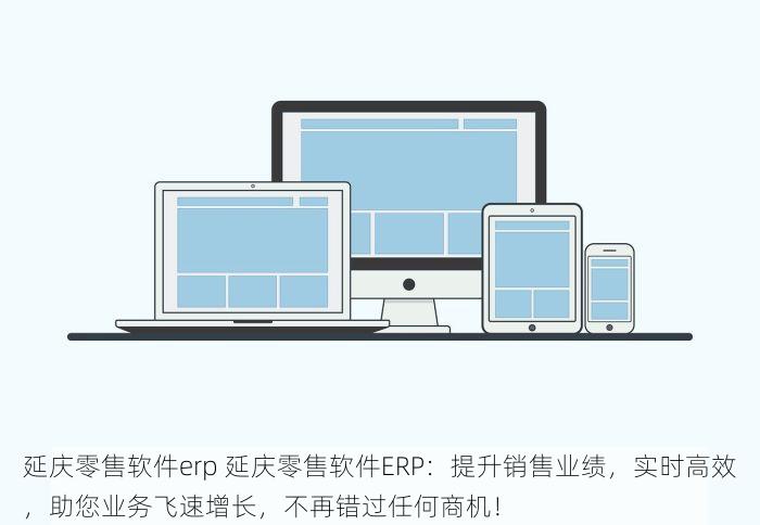 延庆零售软件erp 延庆零售软件ERP：提升销售业绩，实时高效，助您业务飞速增长，不再错过任何商机！