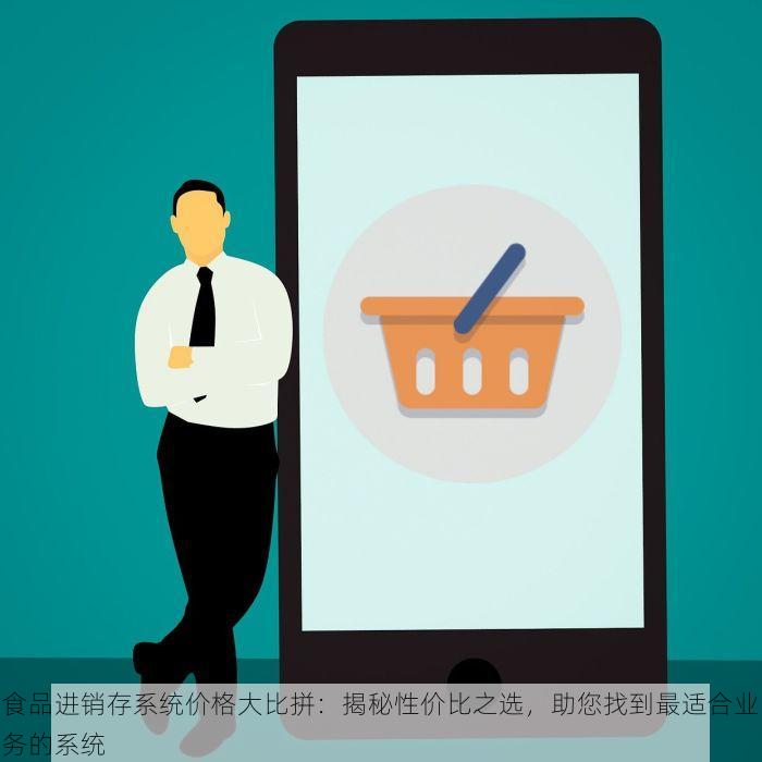食品进销存系统价格大比拼：揭秘性价比之选，助您找到最适合业务的系统