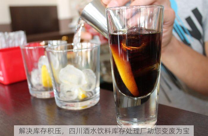 解决库存积压，四川酒水饮料库存处理厂助您变废为宝
