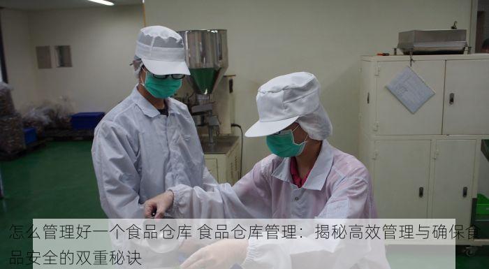 怎么管理好一个食品仓库 食品仓库管理：揭秘高效管理与确保食品安全的双重秘诀