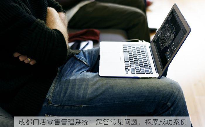 成都门店零售管理系统：解答常见问题，探索成功案例