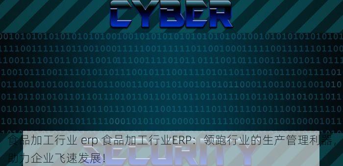 食品加工行业 erp 食品加工行业ERP：领跑行业的生产管理利器，助力企业飞速发展！