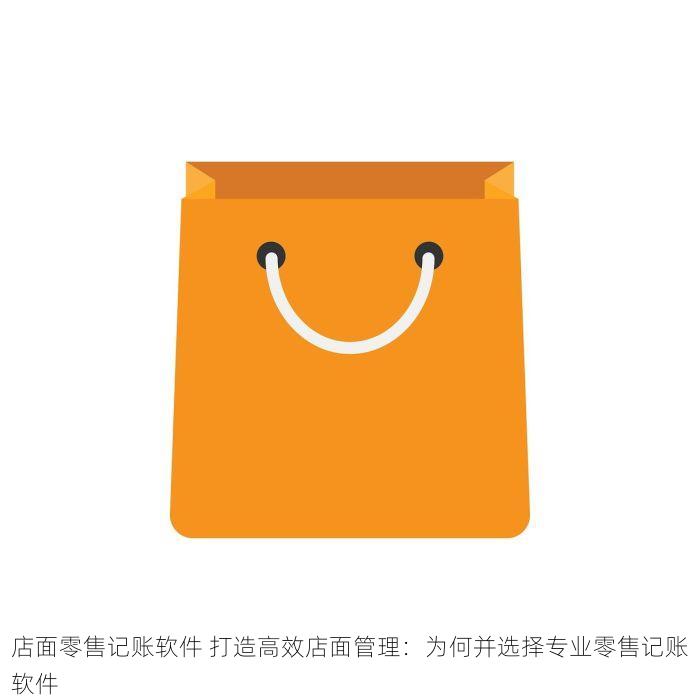 店面零售记账软件 打造高效店面管理：为何并选择专业零售记账软件